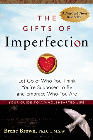 The Gifts of Imperfection - Let Go of Who You Think You're Supposed to Be and Embrace Who You Are